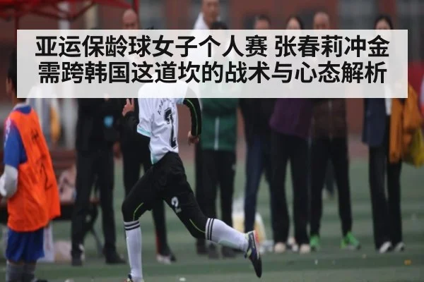 亚运保龄球女子个人赛 张春莉冲金需跨韩国这道坎的战术与心态解析